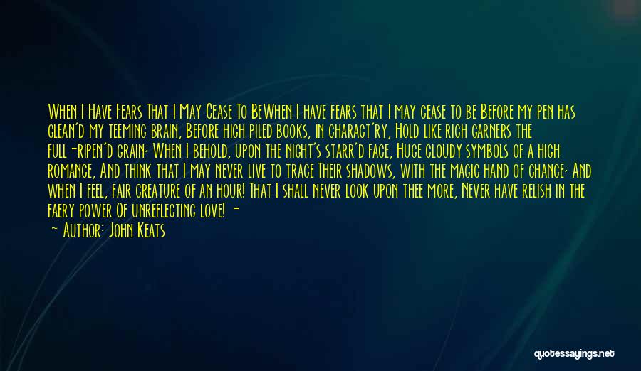 John Keats Quotes: When I Have Fears That I May Cease To Bewhen I Have Fears That I May Cease To Be Before