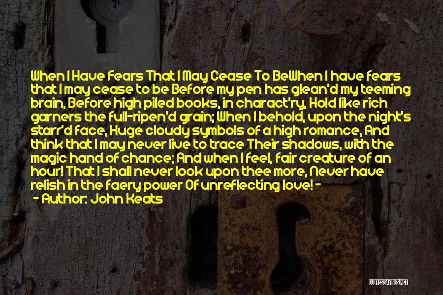John Keats Quotes: When I Have Fears That I May Cease To Bewhen I Have Fears That I May Cease To Be Before
