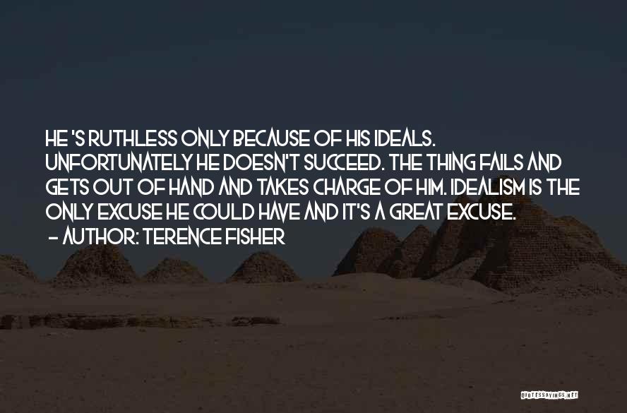 Terence Fisher Quotes: He 's Ruthless Only Because Of His Ideals. Unfortunately He Doesn't Succeed. The Thing Fails And Gets Out Of Hand