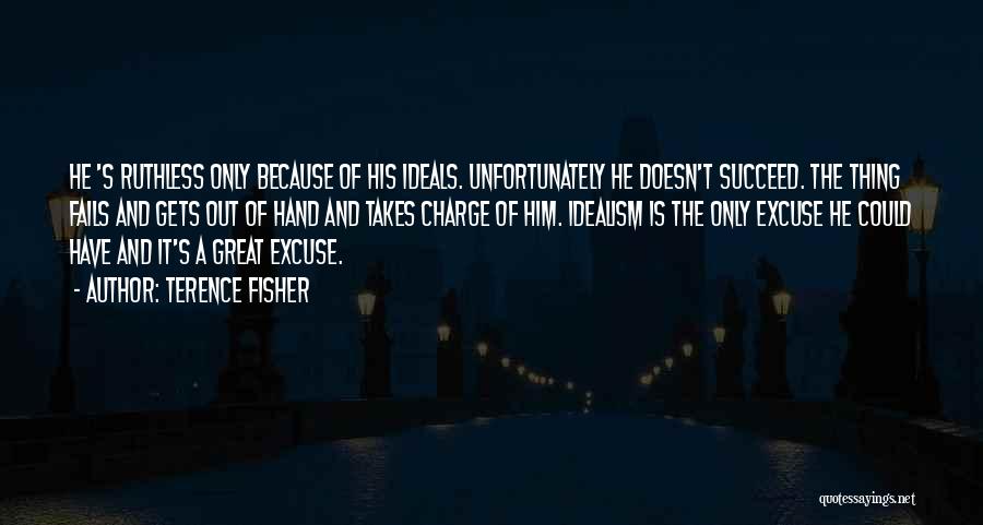 Terence Fisher Quotes: He 's Ruthless Only Because Of His Ideals. Unfortunately He Doesn't Succeed. The Thing Fails And Gets Out Of Hand