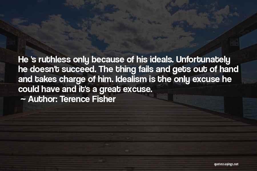 Terence Fisher Quotes: He 's Ruthless Only Because Of His Ideals. Unfortunately He Doesn't Succeed. The Thing Fails And Gets Out Of Hand