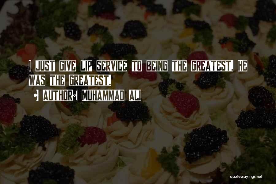 Muhammad Ali Quotes: I Just Give Lip Service To Being The Greatest. He Was The Greatest.