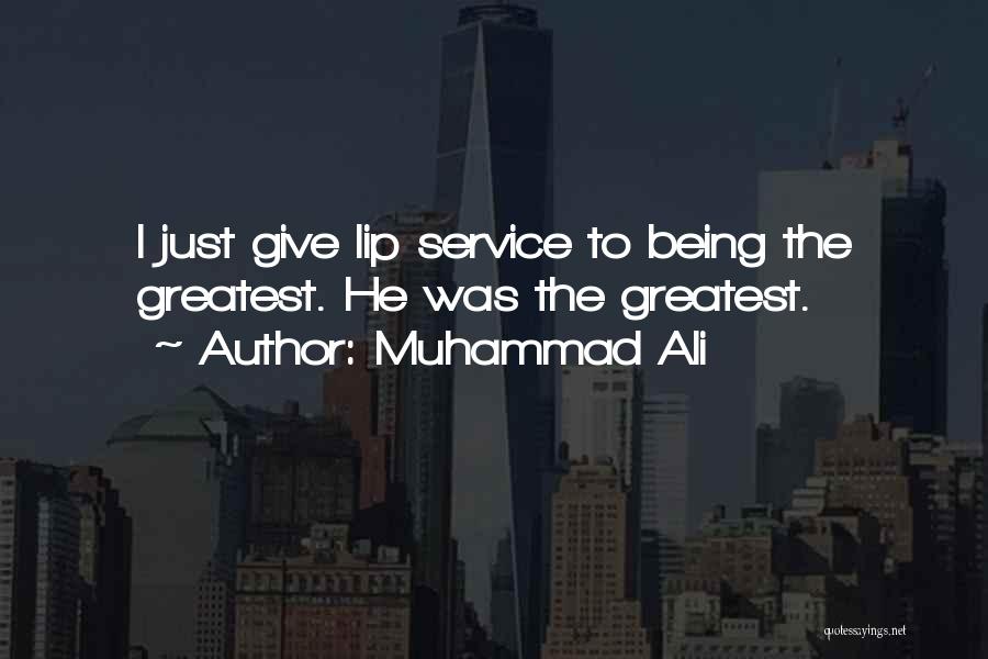 Muhammad Ali Quotes: I Just Give Lip Service To Being The Greatest. He Was The Greatest.