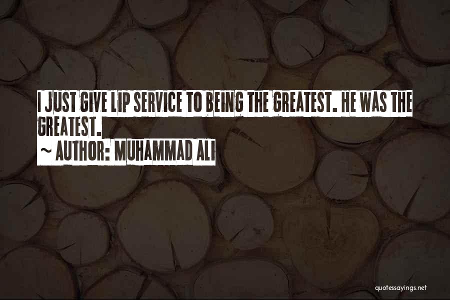 Muhammad Ali Quotes: I Just Give Lip Service To Being The Greatest. He Was The Greatest.