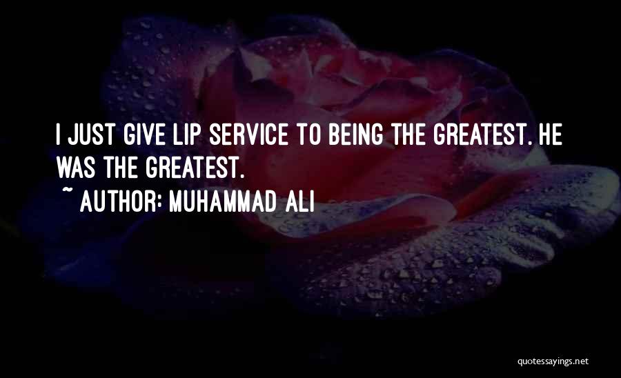 Muhammad Ali Quotes: I Just Give Lip Service To Being The Greatest. He Was The Greatest.