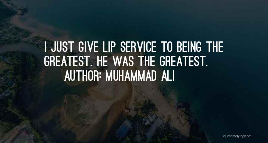 Muhammad Ali Quotes: I Just Give Lip Service To Being The Greatest. He Was The Greatest.