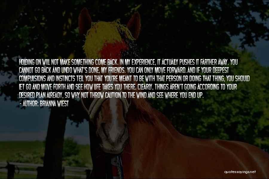 Brianna Wiest Quotes: Holding On Will Not Make Something Come Back. In My Experience, It Actually Pushes It Farther Away. You Cannot Go