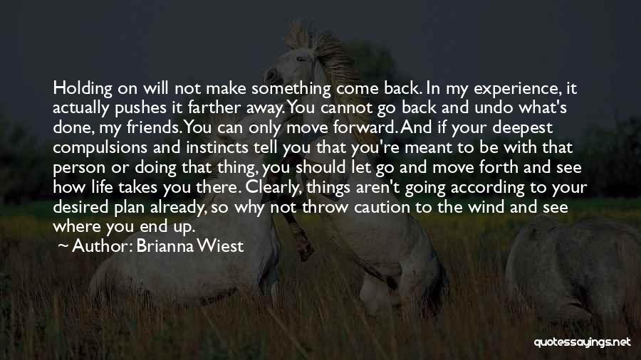 Brianna Wiest Quotes: Holding On Will Not Make Something Come Back. In My Experience, It Actually Pushes It Farther Away. You Cannot Go