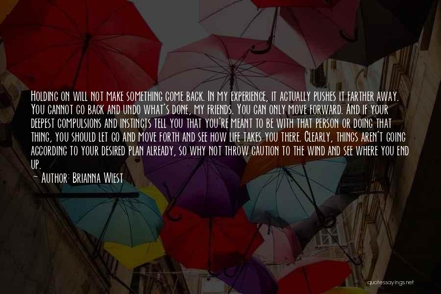 Brianna Wiest Quotes: Holding On Will Not Make Something Come Back. In My Experience, It Actually Pushes It Farther Away. You Cannot Go