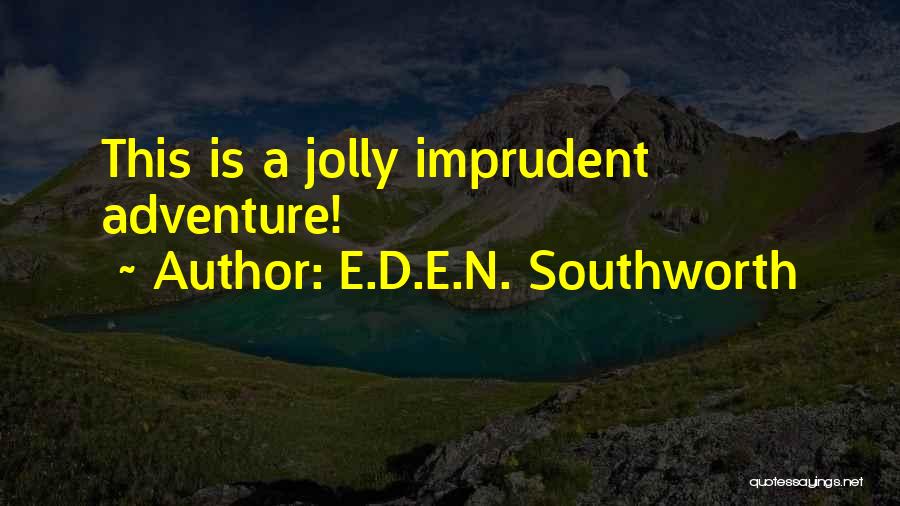 E.D.E.N. Southworth Quotes: This Is A Jolly Imprudent Adventure!