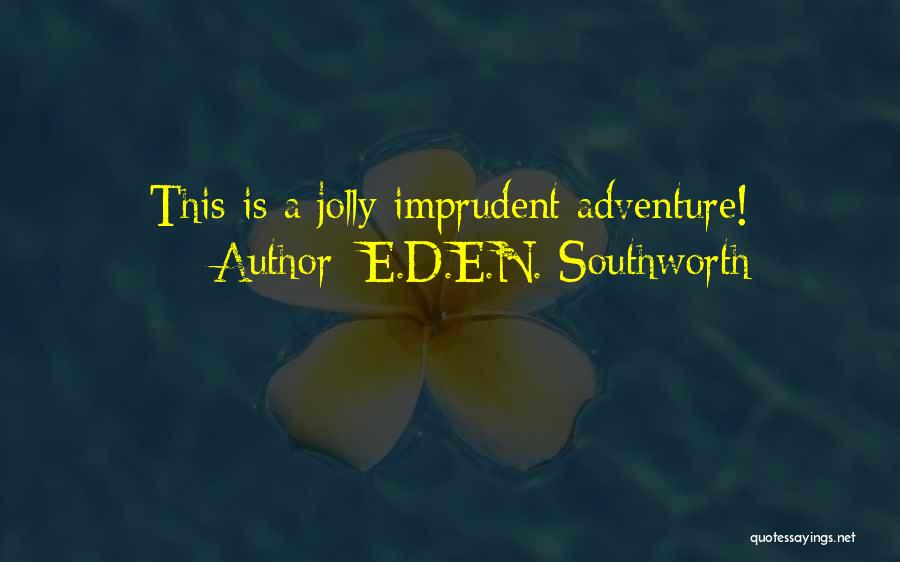 E.D.E.N. Southworth Quotes: This Is A Jolly Imprudent Adventure!