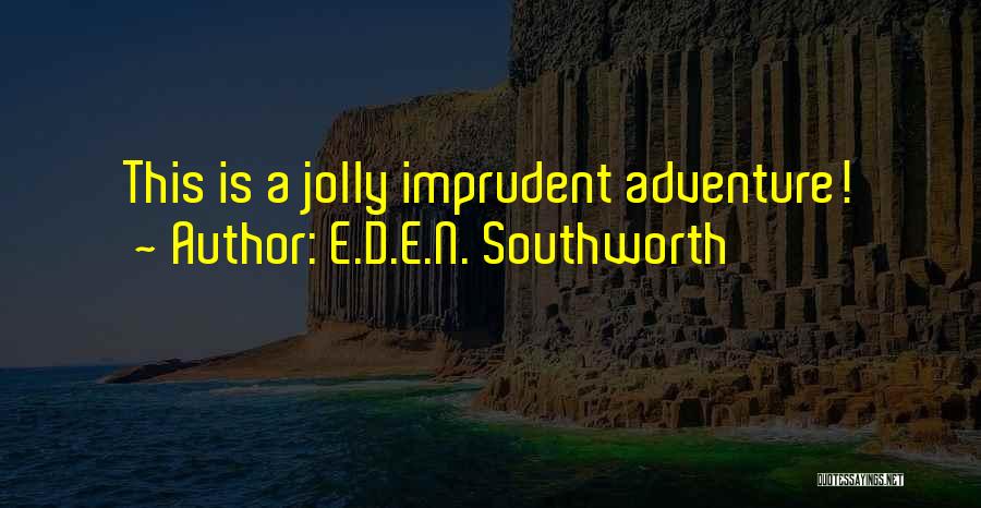 E.D.E.N. Southworth Quotes: This Is A Jolly Imprudent Adventure!