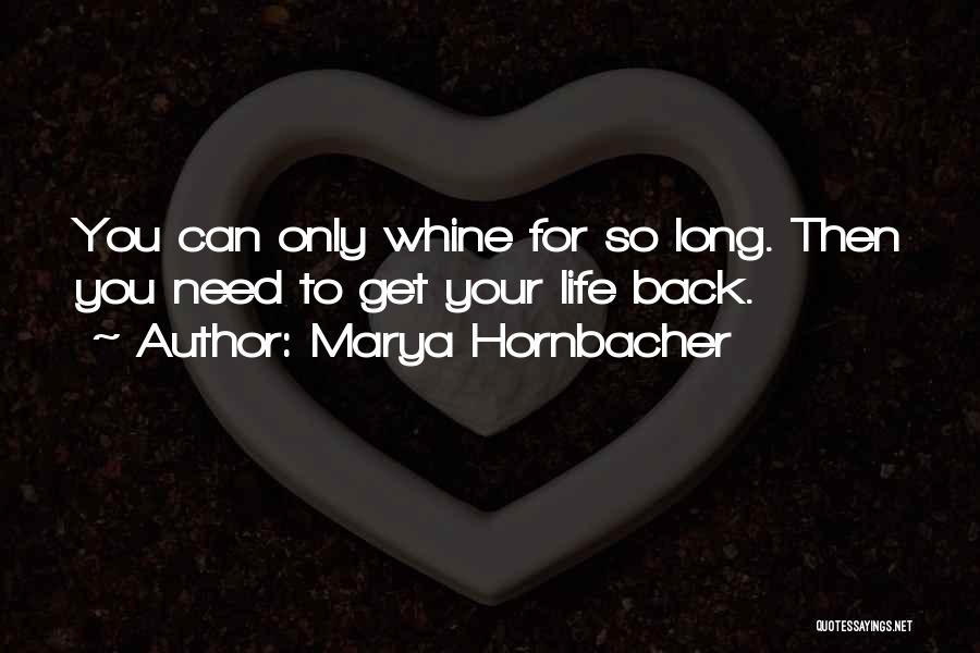 Marya Hornbacher Quotes: You Can Only Whine For So Long. Then You Need To Get Your Life Back.