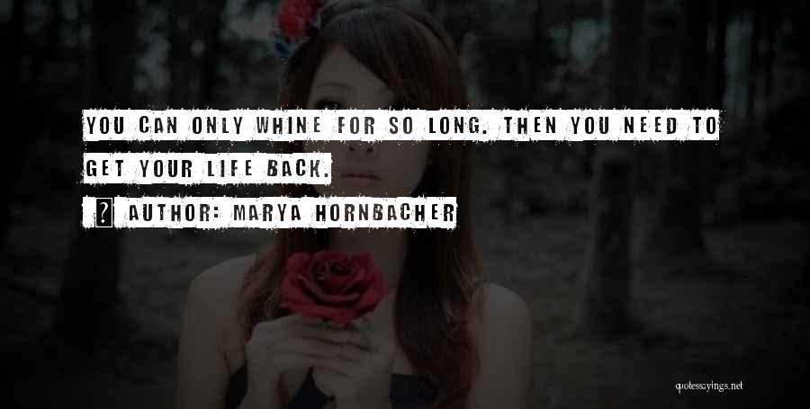 Marya Hornbacher Quotes: You Can Only Whine For So Long. Then You Need To Get Your Life Back.