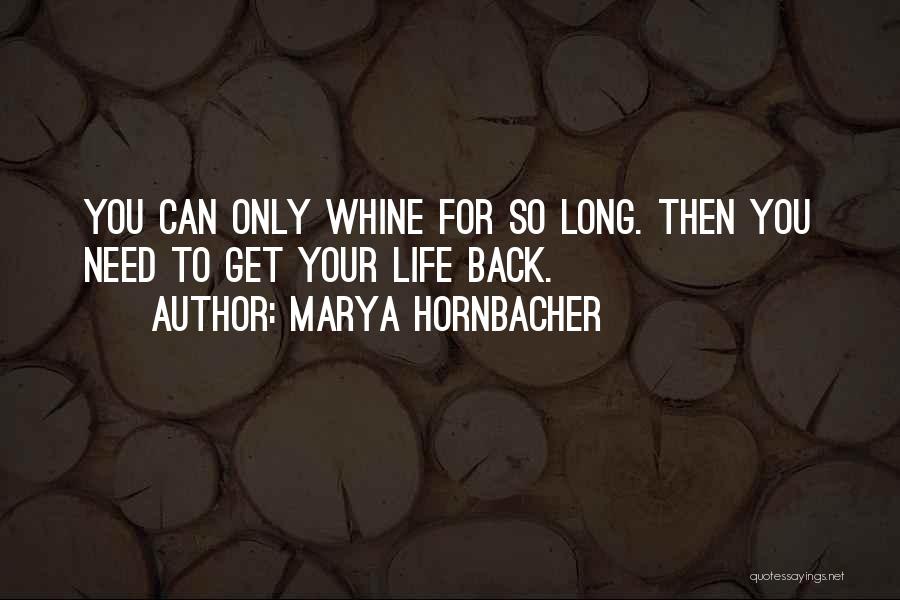 Marya Hornbacher Quotes: You Can Only Whine For So Long. Then You Need To Get Your Life Back.