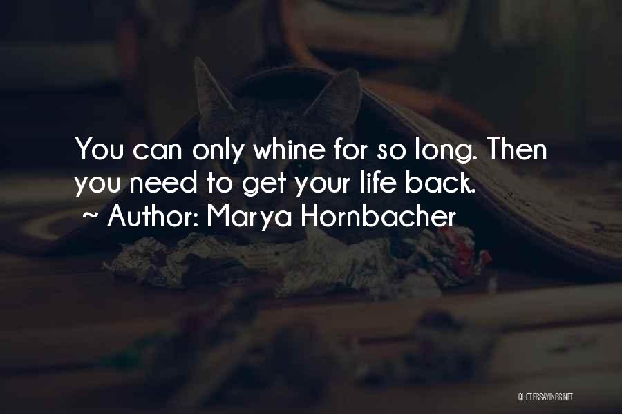 Marya Hornbacher Quotes: You Can Only Whine For So Long. Then You Need To Get Your Life Back.