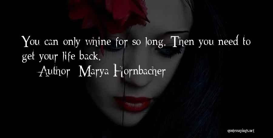 Marya Hornbacher Quotes: You Can Only Whine For So Long. Then You Need To Get Your Life Back.