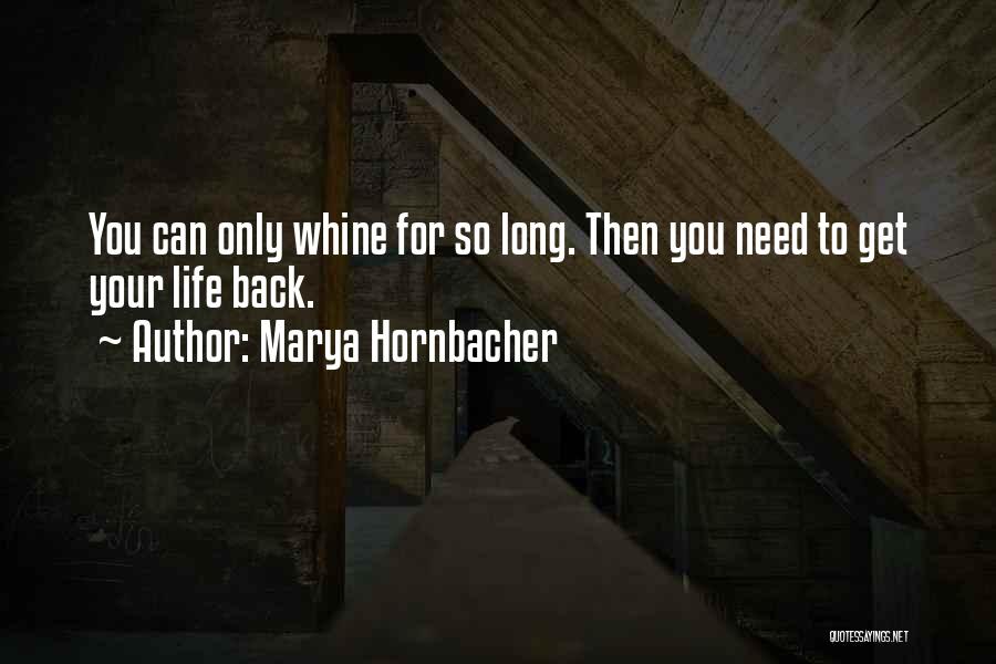 Marya Hornbacher Quotes: You Can Only Whine For So Long. Then You Need To Get Your Life Back.