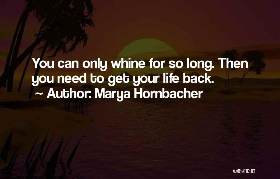 Marya Hornbacher Quotes: You Can Only Whine For So Long. Then You Need To Get Your Life Back.