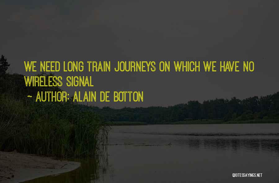 Alain De Botton Quotes: We Need Long Train Journeys On Which We Have No Wireless Signal