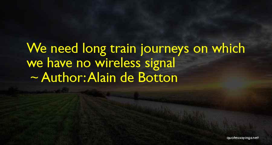 Alain De Botton Quotes: We Need Long Train Journeys On Which We Have No Wireless Signal