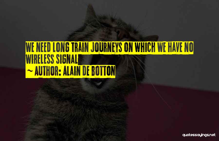 Alain De Botton Quotes: We Need Long Train Journeys On Which We Have No Wireless Signal