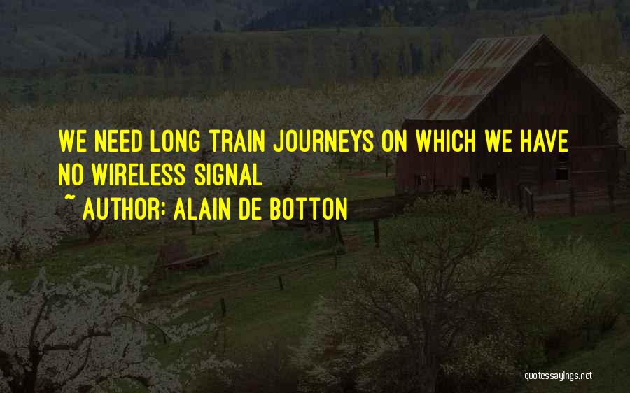 Alain De Botton Quotes: We Need Long Train Journeys On Which We Have No Wireless Signal