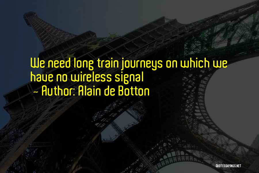 Alain De Botton Quotes: We Need Long Train Journeys On Which We Have No Wireless Signal