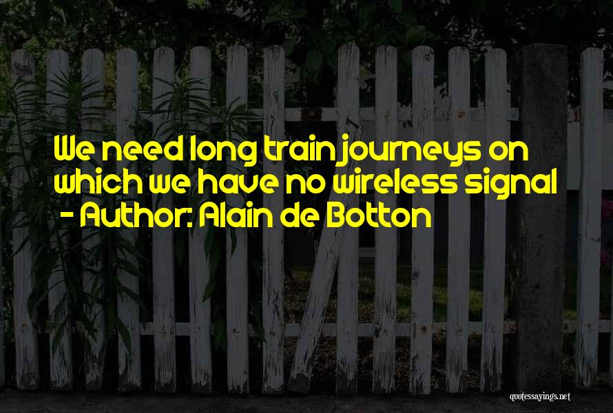 Alain De Botton Quotes: We Need Long Train Journeys On Which We Have No Wireless Signal