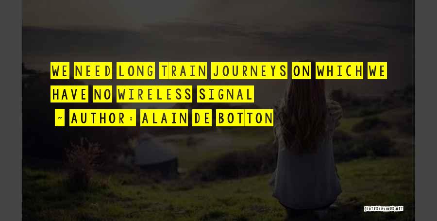 Alain De Botton Quotes: We Need Long Train Journeys On Which We Have No Wireless Signal