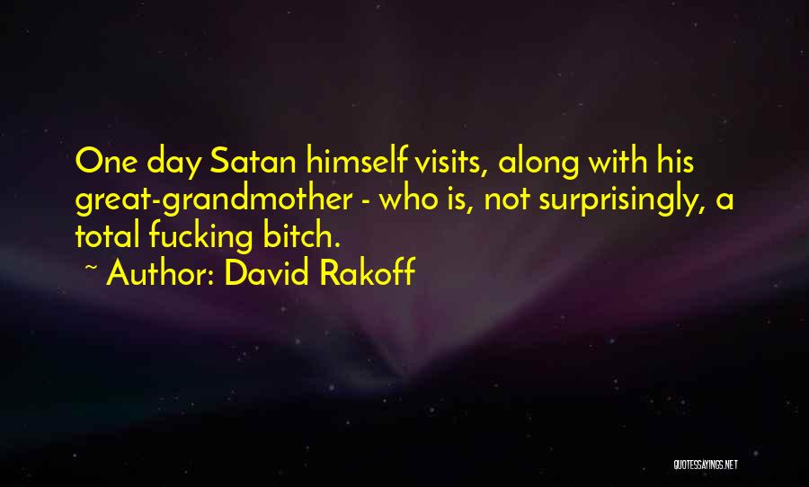 David Rakoff Quotes: One Day Satan Himself Visits, Along With His Great-grandmother - Who Is, Not Surprisingly, A Total Fucking Bitch.