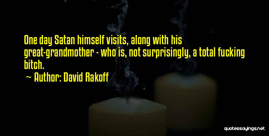 David Rakoff Quotes: One Day Satan Himself Visits, Along With His Great-grandmother - Who Is, Not Surprisingly, A Total Fucking Bitch.