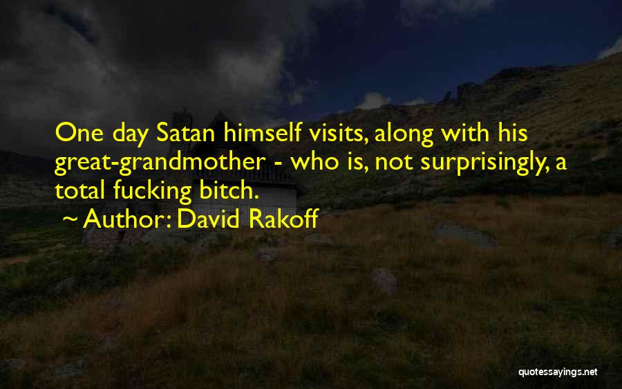 David Rakoff Quotes: One Day Satan Himself Visits, Along With His Great-grandmother - Who Is, Not Surprisingly, A Total Fucking Bitch.