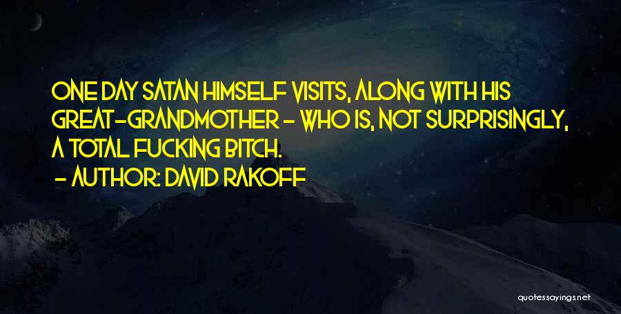 David Rakoff Quotes: One Day Satan Himself Visits, Along With His Great-grandmother - Who Is, Not Surprisingly, A Total Fucking Bitch.