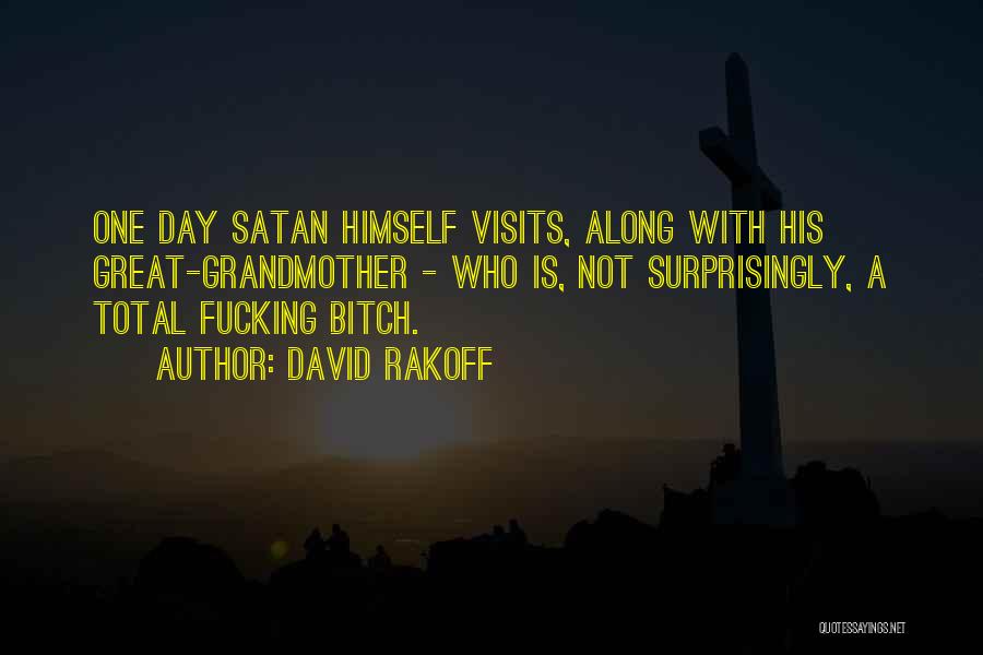 David Rakoff Quotes: One Day Satan Himself Visits, Along With His Great-grandmother - Who Is, Not Surprisingly, A Total Fucking Bitch.