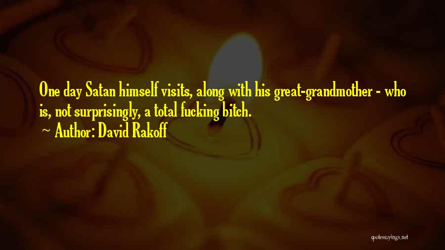 David Rakoff Quotes: One Day Satan Himself Visits, Along With His Great-grandmother - Who Is, Not Surprisingly, A Total Fucking Bitch.