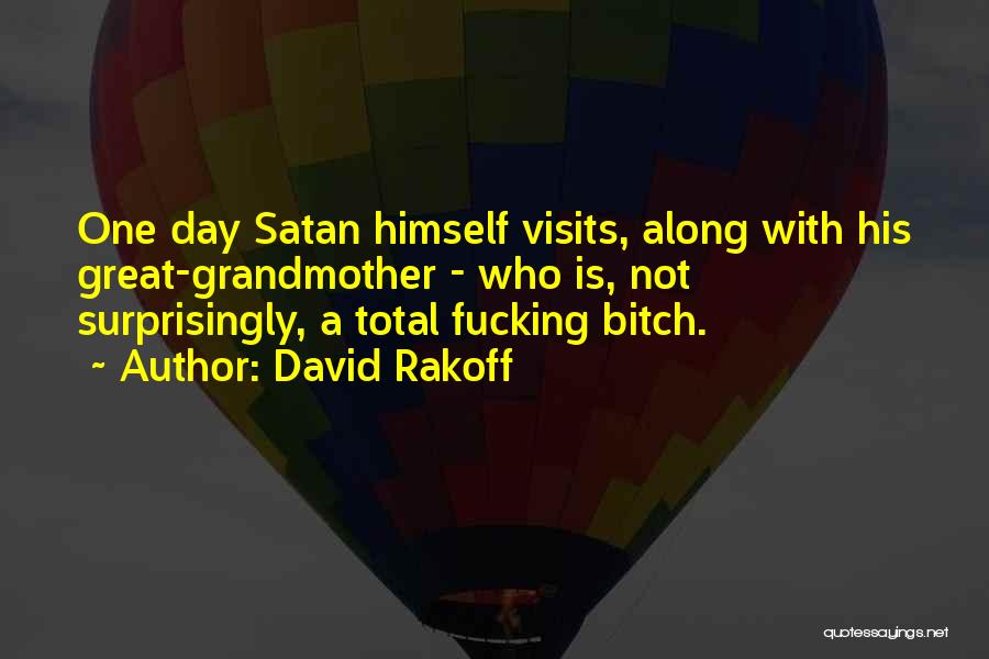 David Rakoff Quotes: One Day Satan Himself Visits, Along With His Great-grandmother - Who Is, Not Surprisingly, A Total Fucking Bitch.