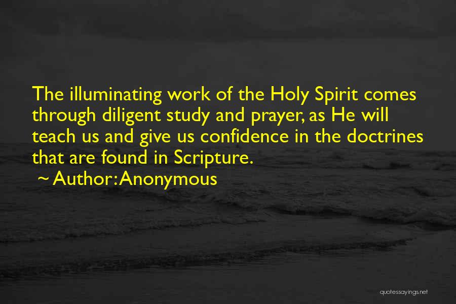 Anonymous Quotes: The Illuminating Work Of The Holy Spirit Comes Through Diligent Study And Prayer, As He Will Teach Us And Give