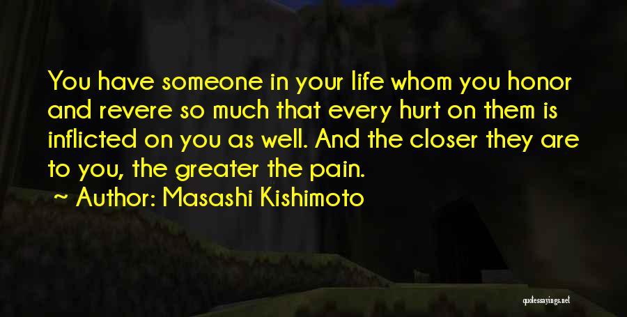 Masashi Kishimoto Quotes: You Have Someone In Your Life Whom You Honor And Revere So Much That Every Hurt On Them Is Inflicted