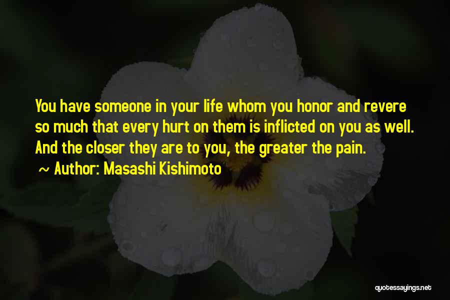 Masashi Kishimoto Quotes: You Have Someone In Your Life Whom You Honor And Revere So Much That Every Hurt On Them Is Inflicted