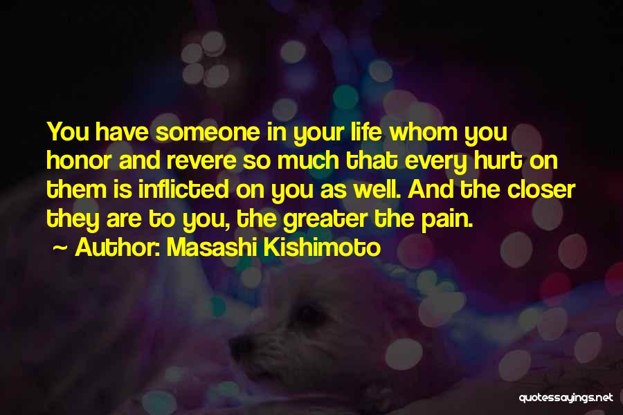 Masashi Kishimoto Quotes: You Have Someone In Your Life Whom You Honor And Revere So Much That Every Hurt On Them Is Inflicted