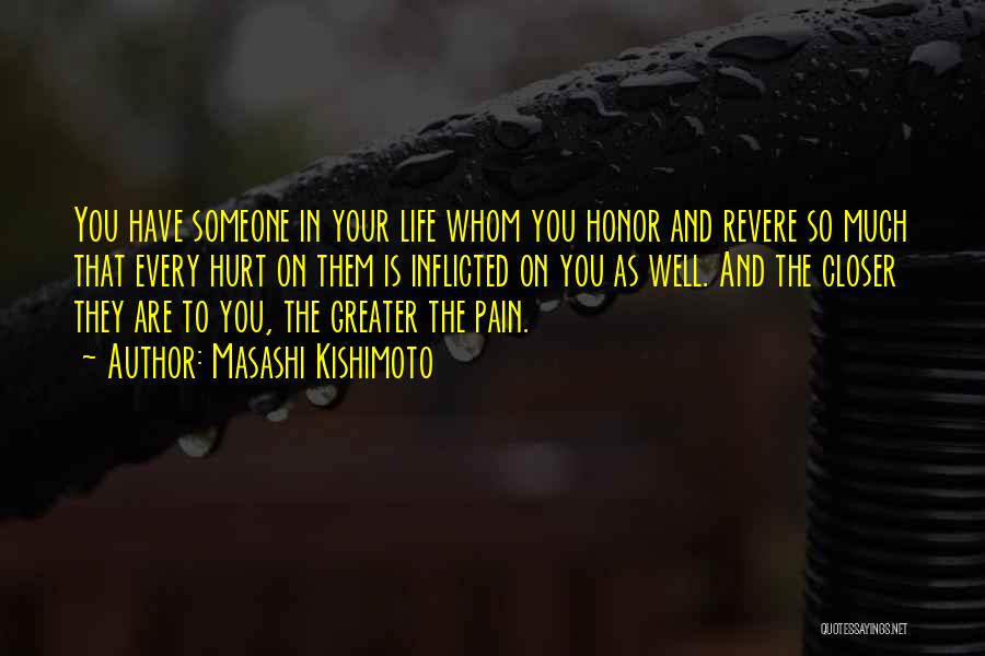 Masashi Kishimoto Quotes: You Have Someone In Your Life Whom You Honor And Revere So Much That Every Hurt On Them Is Inflicted