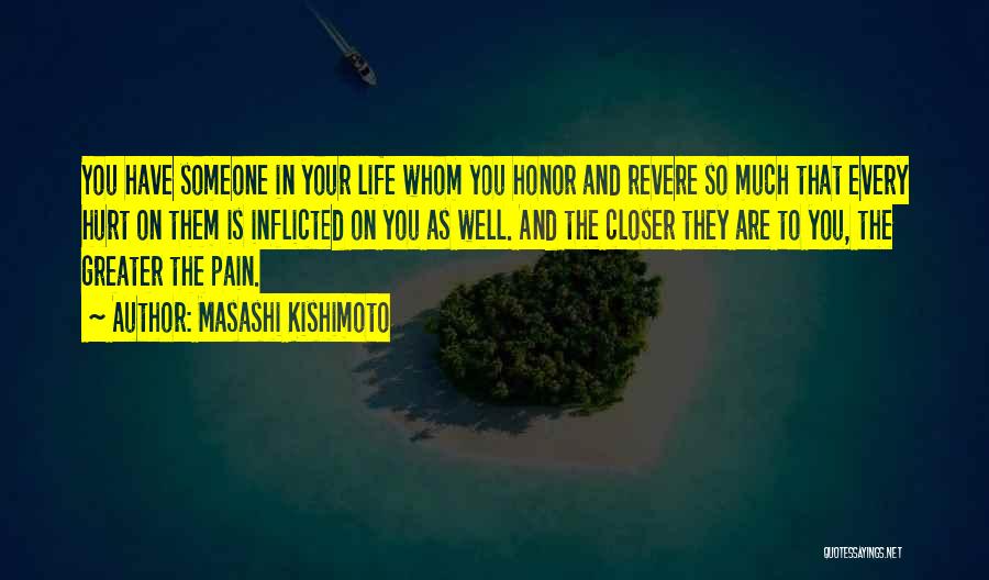 Masashi Kishimoto Quotes: You Have Someone In Your Life Whom You Honor And Revere So Much That Every Hurt On Them Is Inflicted