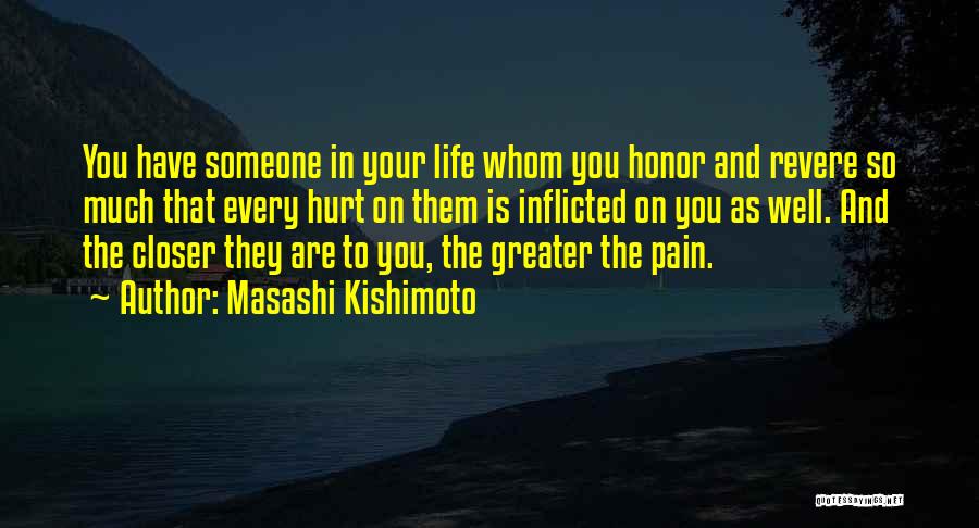 Masashi Kishimoto Quotes: You Have Someone In Your Life Whom You Honor And Revere So Much That Every Hurt On Them Is Inflicted