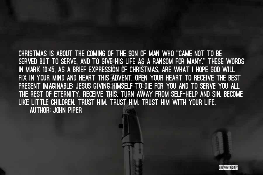 John Piper Quotes: Christmas Is About The Coming Of The Son Of Man Who Came Not To Be Served But To Serve, And