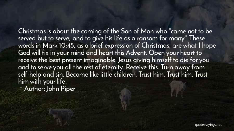 John Piper Quotes: Christmas Is About The Coming Of The Son Of Man Who Came Not To Be Served But To Serve, And