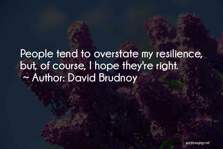 David Brudnoy Quotes: People Tend To Overstate My Resilience, But, Of Course, I Hope They're Right.