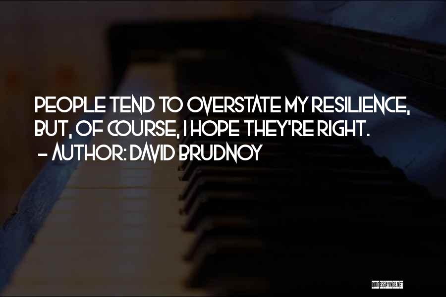 David Brudnoy Quotes: People Tend To Overstate My Resilience, But, Of Course, I Hope They're Right.