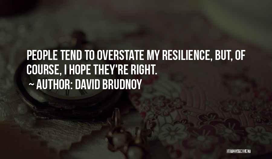 David Brudnoy Quotes: People Tend To Overstate My Resilience, But, Of Course, I Hope They're Right.