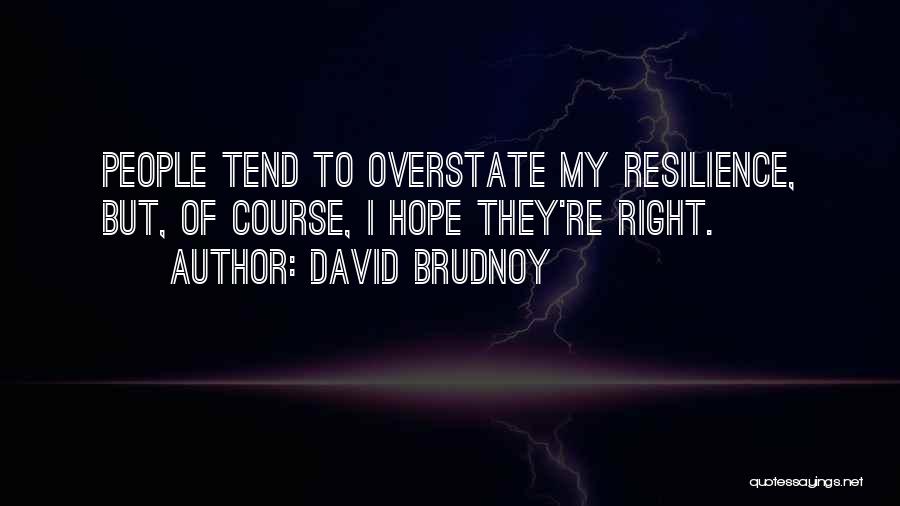 David Brudnoy Quotes: People Tend To Overstate My Resilience, But, Of Course, I Hope They're Right.